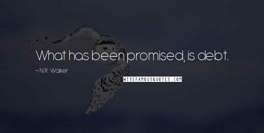 N.R. Walker Quotes: What has been promised, is debt.