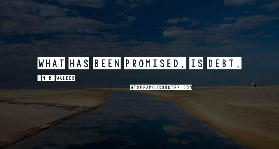 N.R. Walker Quotes: What has been promised, is debt.