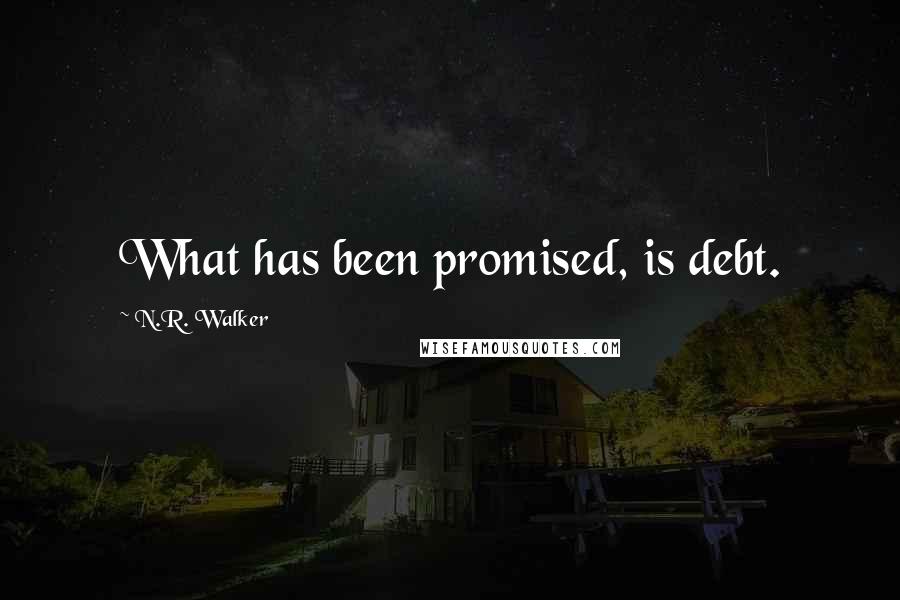 N.R. Walker Quotes: What has been promised, is debt.