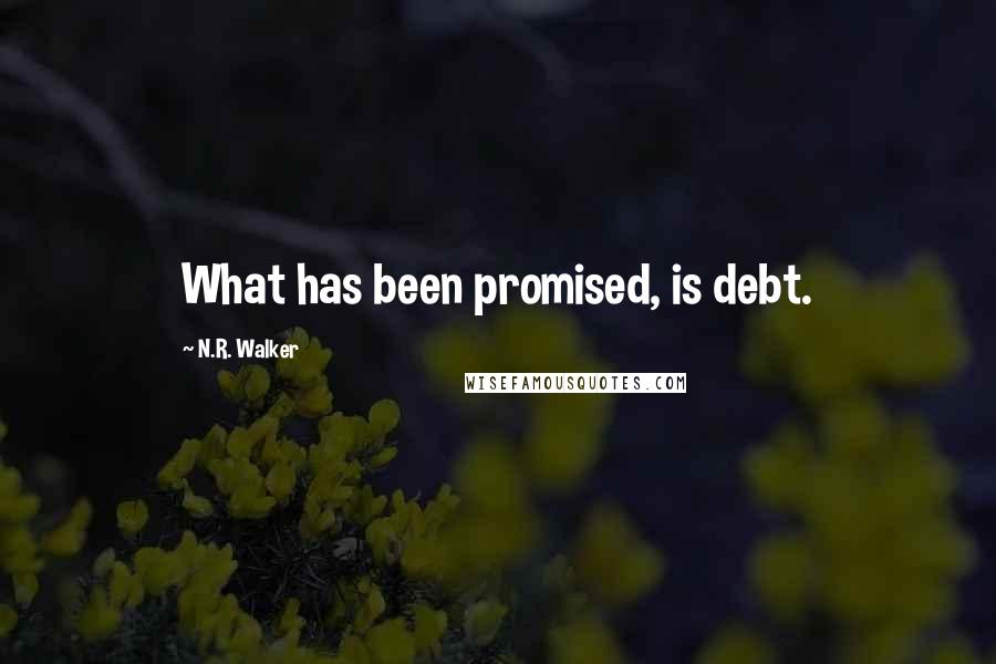 N.R. Walker Quotes: What has been promised, is debt.