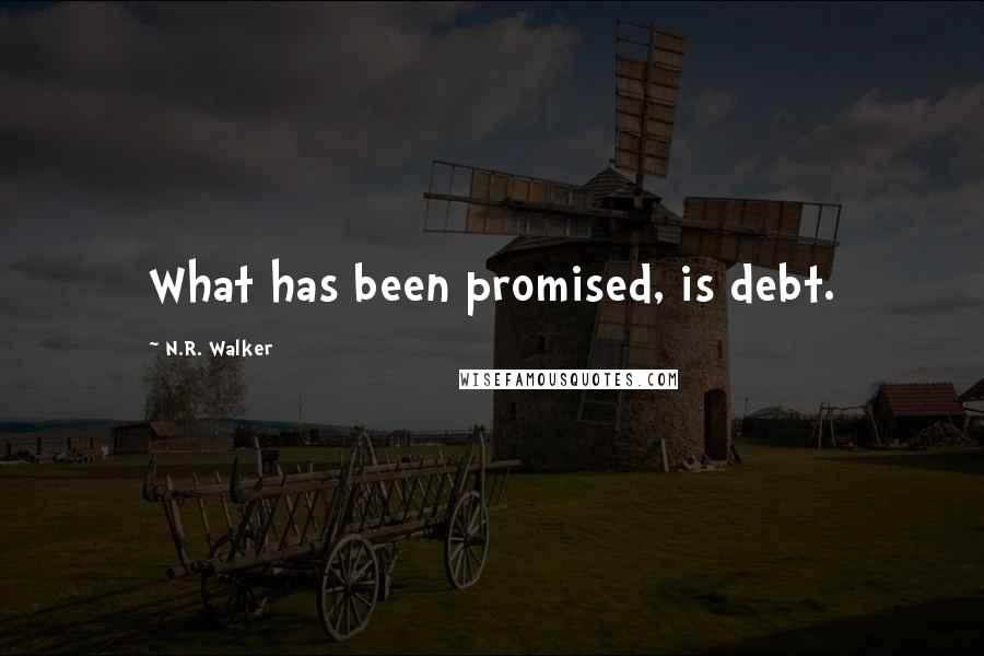 N.R. Walker Quotes: What has been promised, is debt.