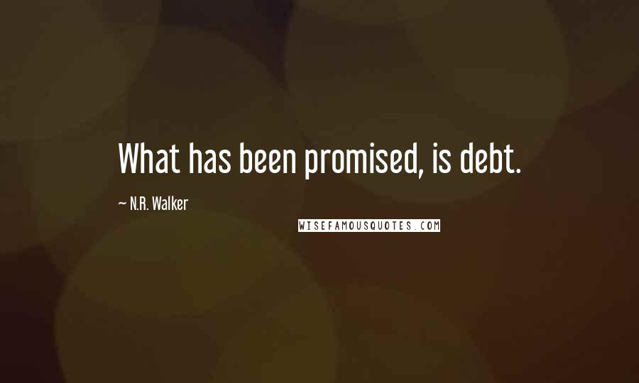 N.R. Walker Quotes: What has been promised, is debt.