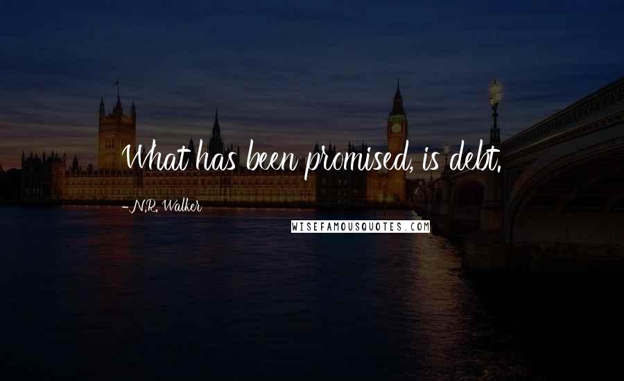 N.R. Walker Quotes: What has been promised, is debt.