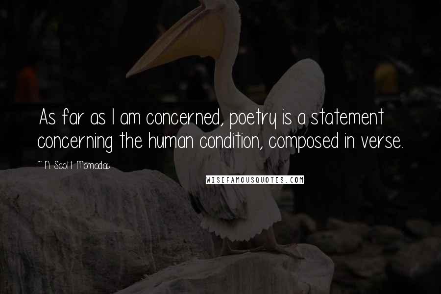 N. Scott Momaday Quotes: As far as I am concerned, poetry is a statement concerning the human condition, composed in verse.