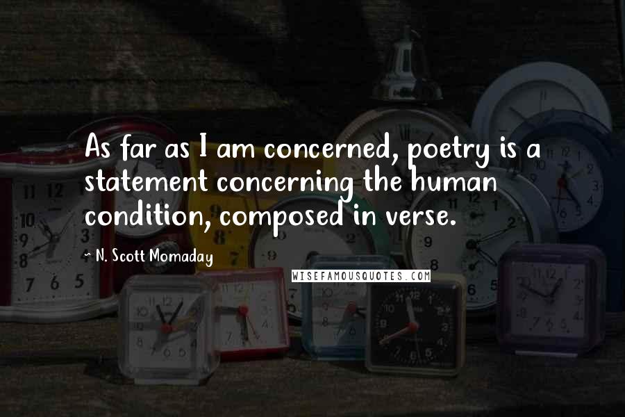 N. Scott Momaday Quotes: As far as I am concerned, poetry is a statement concerning the human condition, composed in verse.