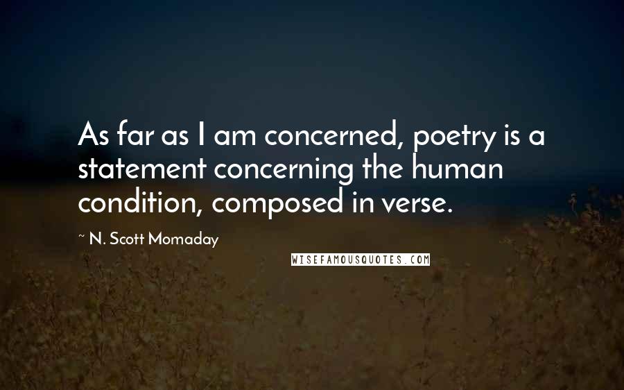 N. Scott Momaday Quotes: As far as I am concerned, poetry is a statement concerning the human condition, composed in verse.