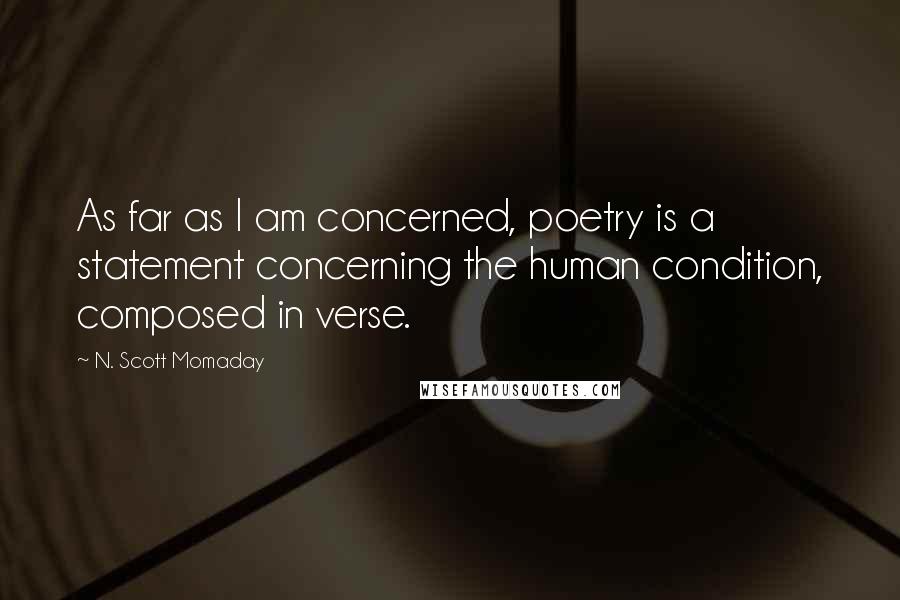 N. Scott Momaday Quotes: As far as I am concerned, poetry is a statement concerning the human condition, composed in verse.