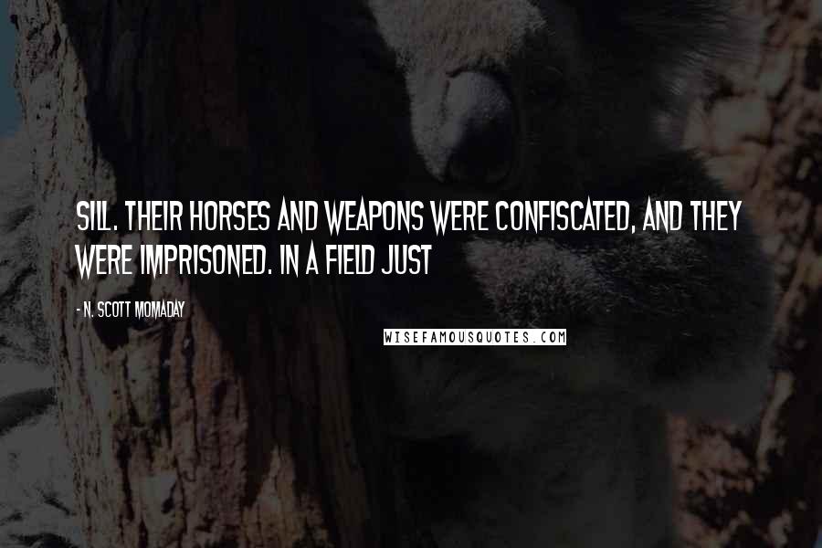 N. Scott Momaday Quotes: Sill. Their horses and weapons were confiscated, and they were imprisoned. In a field just