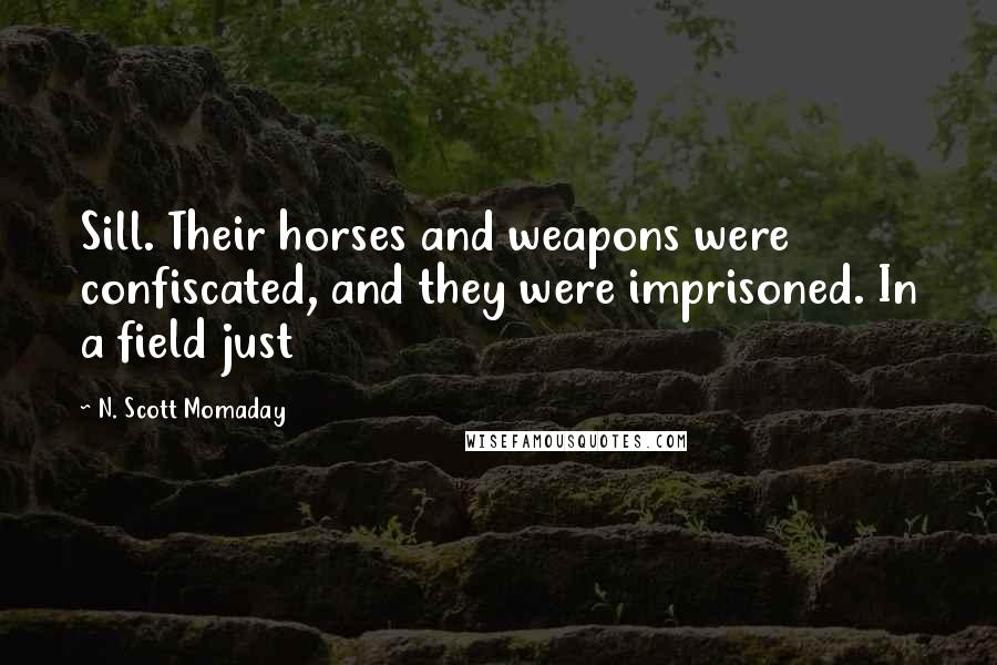 N. Scott Momaday Quotes: Sill. Their horses and weapons were confiscated, and they were imprisoned. In a field just