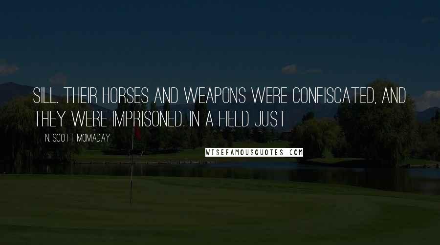 N. Scott Momaday Quotes: Sill. Their horses and weapons were confiscated, and they were imprisoned. In a field just