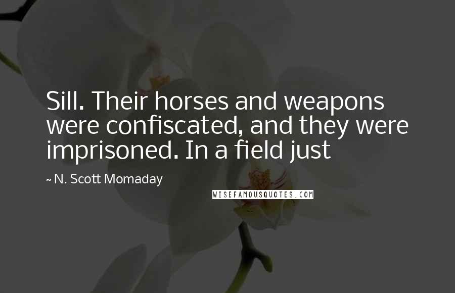N. Scott Momaday Quotes: Sill. Their horses and weapons were confiscated, and they were imprisoned. In a field just