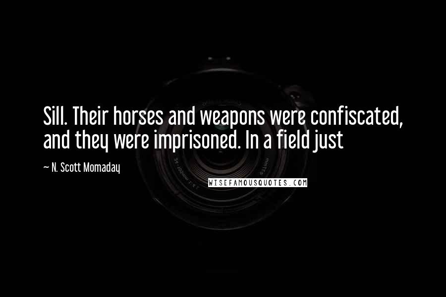 N. Scott Momaday Quotes: Sill. Their horses and weapons were confiscated, and they were imprisoned. In a field just