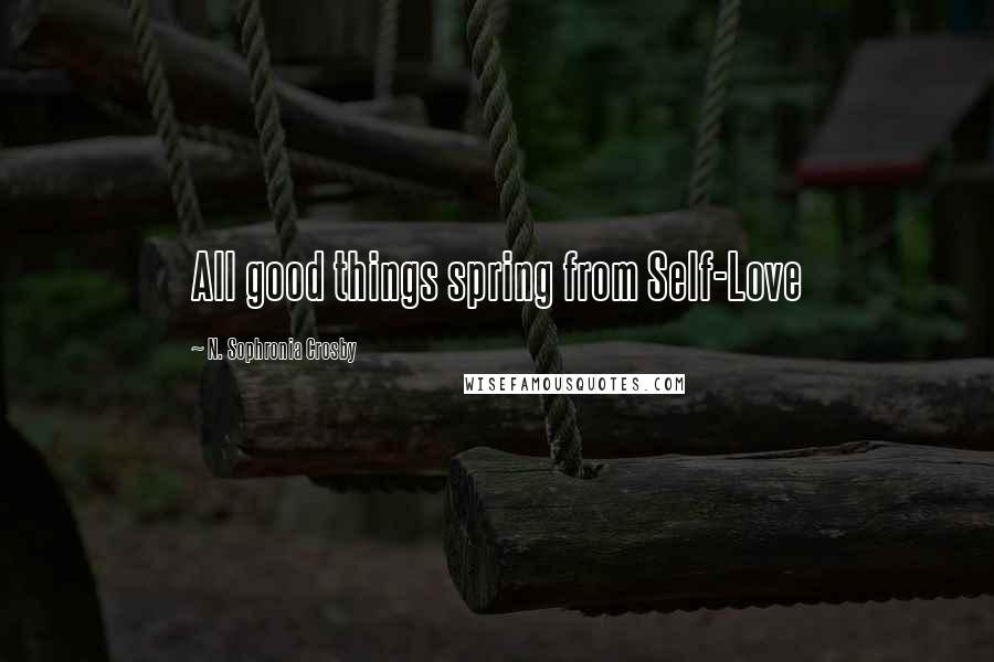 N. Sophronia Crosby Quotes: All good things spring from Self-Love