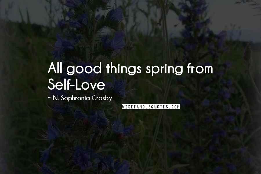 N. Sophronia Crosby Quotes: All good things spring from Self-Love