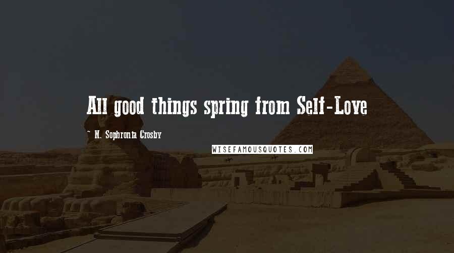 N. Sophronia Crosby Quotes: All good things spring from Self-Love