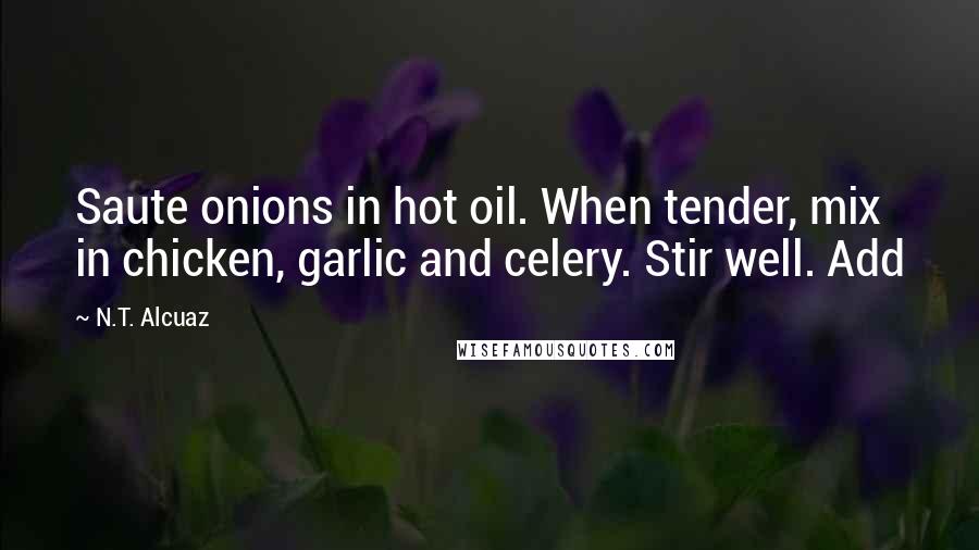 N.T. Alcuaz Quotes: Saute onions in hot oil. When tender, mix in chicken, garlic and celery. Stir well. Add