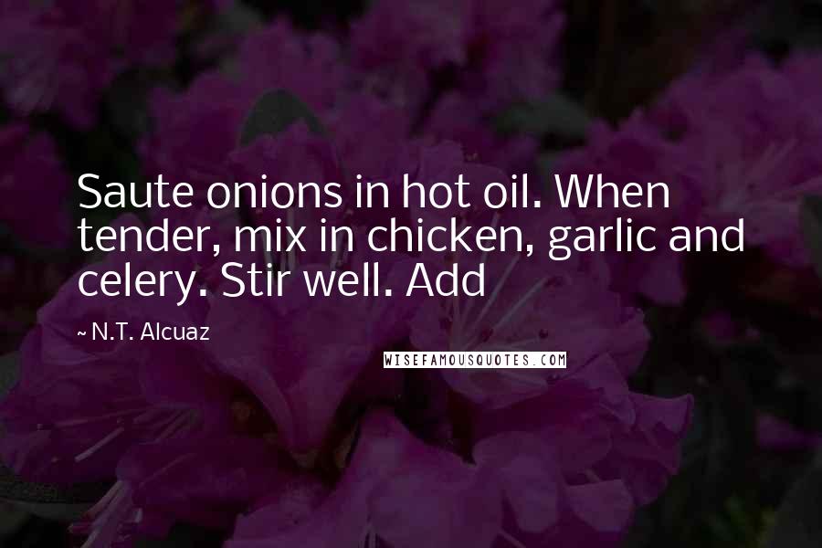 N.T. Alcuaz Quotes: Saute onions in hot oil. When tender, mix in chicken, garlic and celery. Stir well. Add