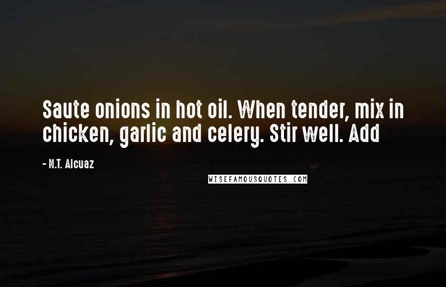 N.T. Alcuaz Quotes: Saute onions in hot oil. When tender, mix in chicken, garlic and celery. Stir well. Add