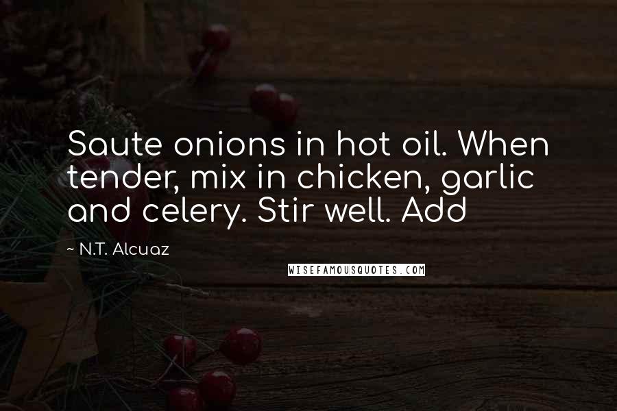 N.T. Alcuaz Quotes: Saute onions in hot oil. When tender, mix in chicken, garlic and celery. Stir well. Add