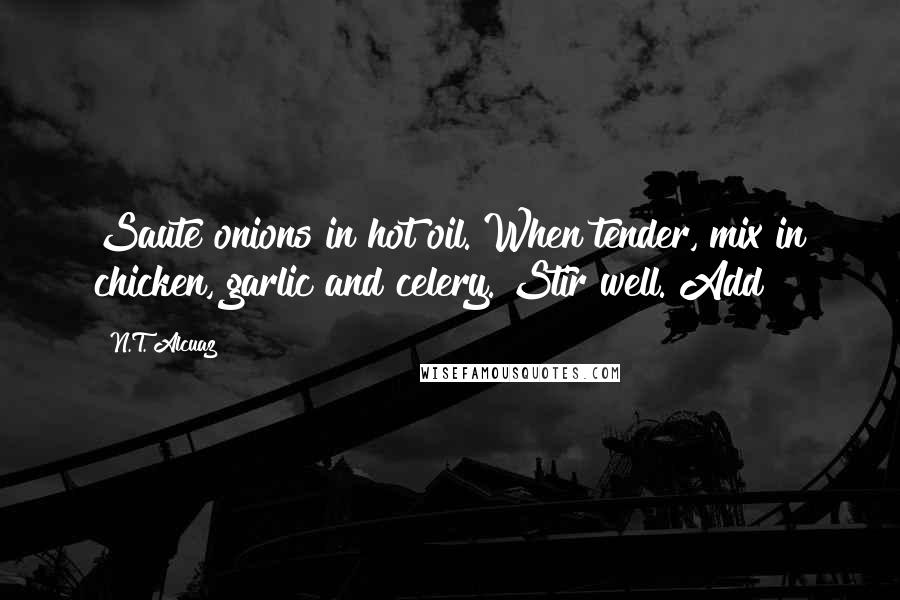 N.T. Alcuaz Quotes: Saute onions in hot oil. When tender, mix in chicken, garlic and celery. Stir well. Add