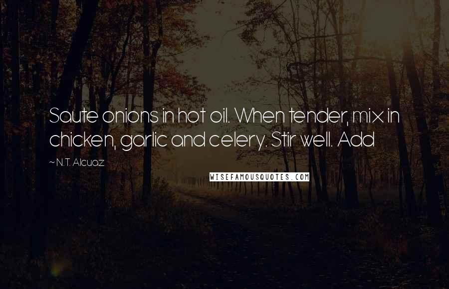 N.T. Alcuaz Quotes: Saute onions in hot oil. When tender, mix in chicken, garlic and celery. Stir well. Add