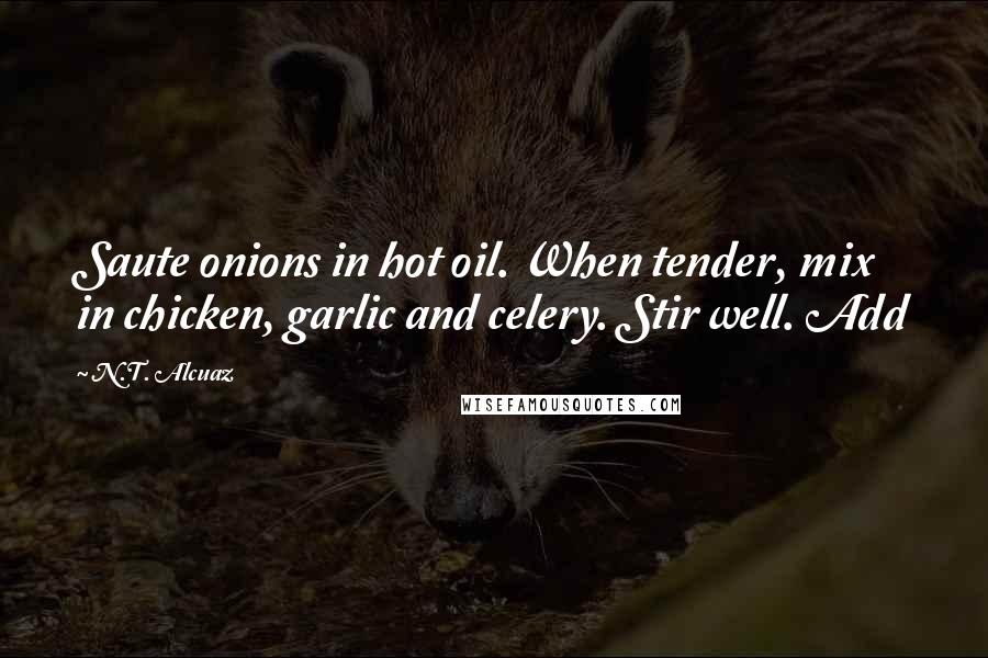 N.T. Alcuaz Quotes: Saute onions in hot oil. When tender, mix in chicken, garlic and celery. Stir well. Add