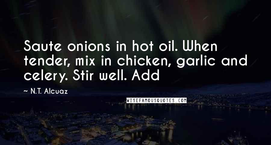 N.T. Alcuaz Quotes: Saute onions in hot oil. When tender, mix in chicken, garlic and celery. Stir well. Add