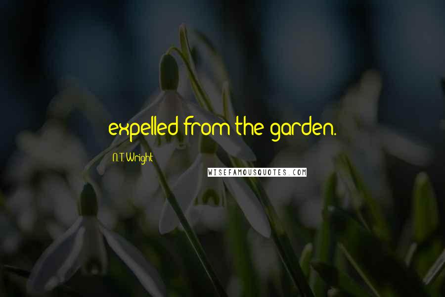 N. T. Wright Quotes: expelled from the garden.