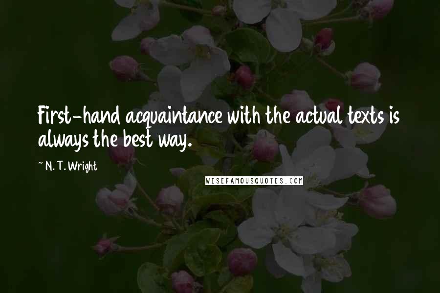 N. T. Wright Quotes: First-hand acquaintance with the actual texts is always the best way.