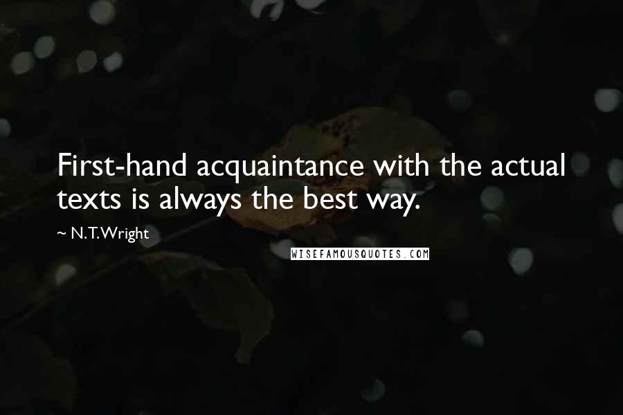 N. T. Wright Quotes: First-hand acquaintance with the actual texts is always the best way.