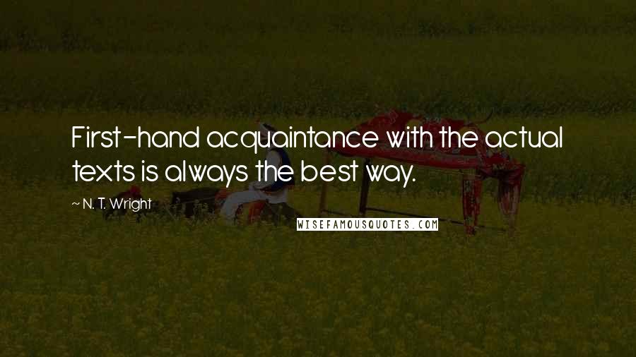 N. T. Wright Quotes: First-hand acquaintance with the actual texts is always the best way.