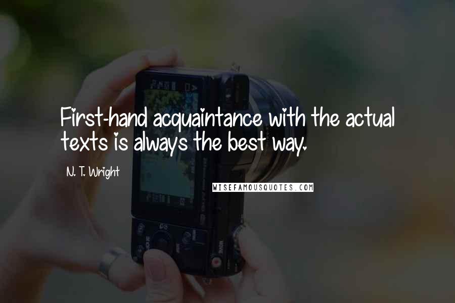 N. T. Wright Quotes: First-hand acquaintance with the actual texts is always the best way.