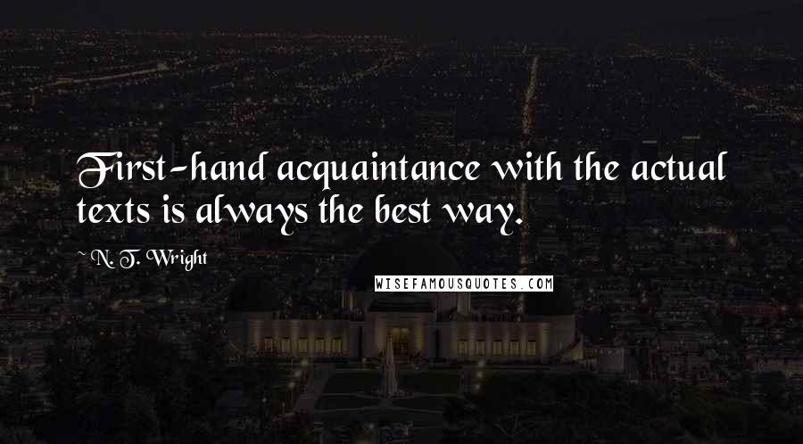 N. T. Wright Quotes: First-hand acquaintance with the actual texts is always the best way.