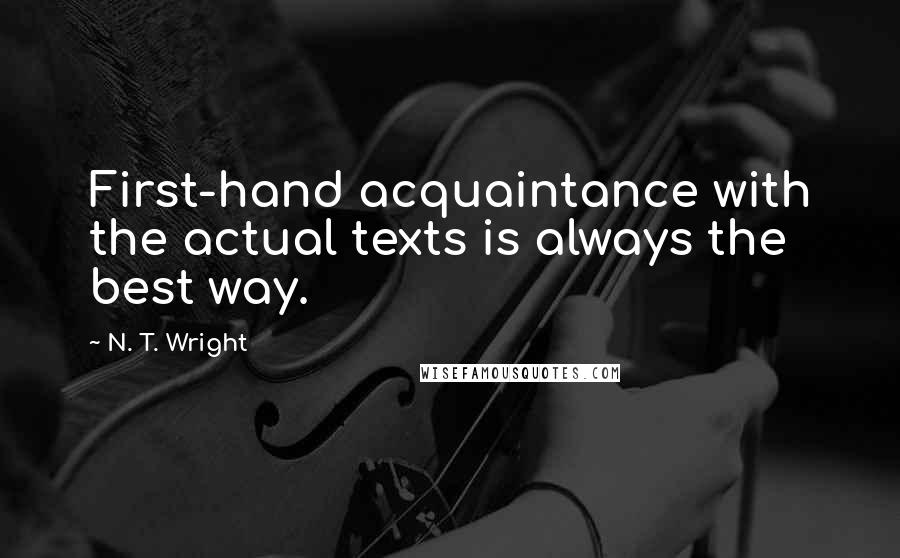 N. T. Wright Quotes: First-hand acquaintance with the actual texts is always the best way.