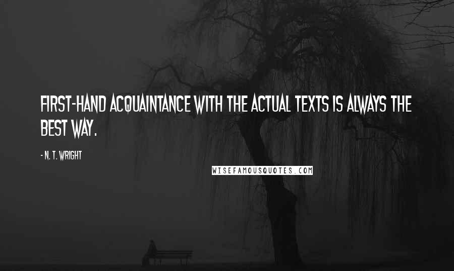 N. T. Wright Quotes: First-hand acquaintance with the actual texts is always the best way.