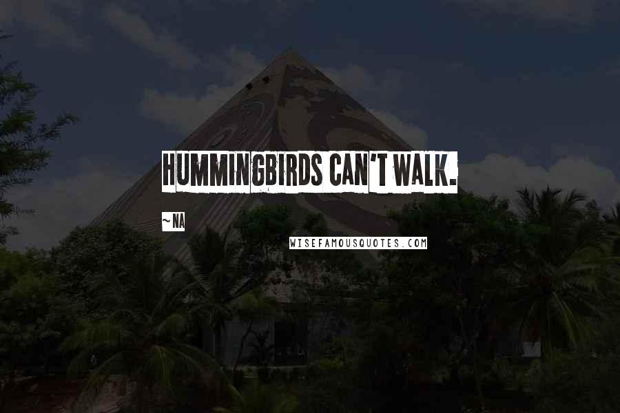 Na Quotes: Hummingbirds can't walk.