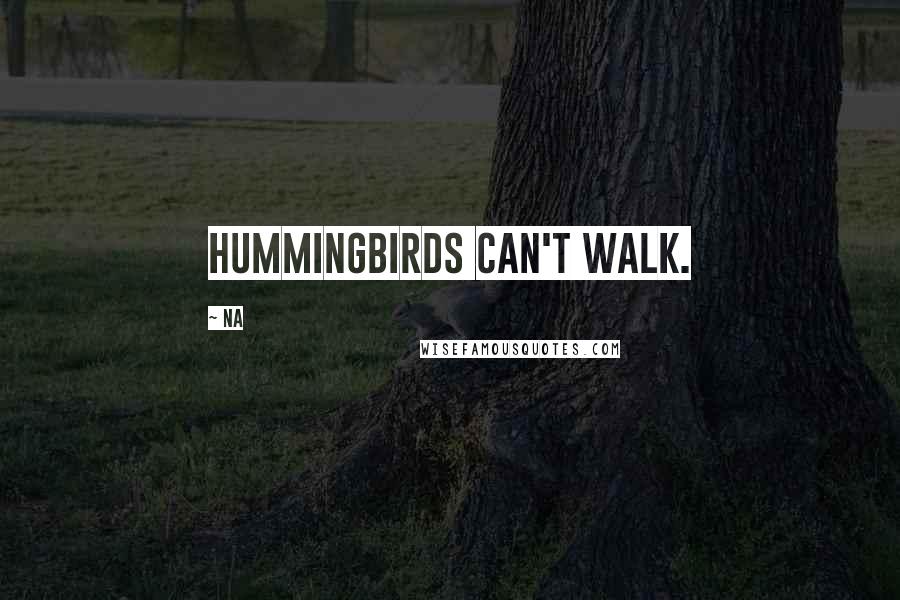 Na Quotes: Hummingbirds can't walk.