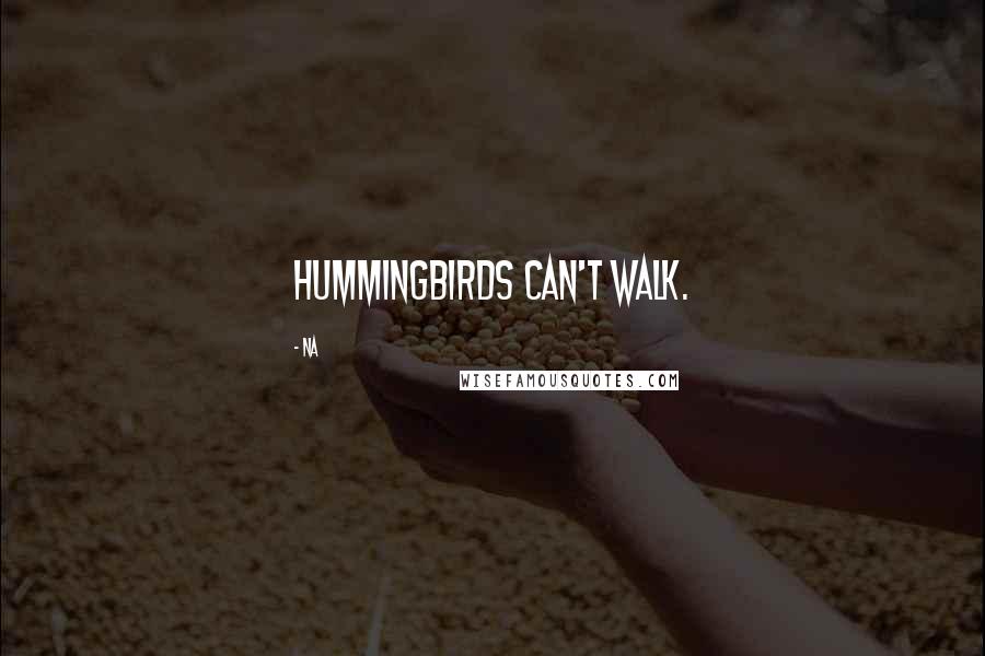 Na Quotes: Hummingbirds can't walk.