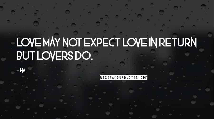 Na Quotes: Love may not expect love in return but lovers do.