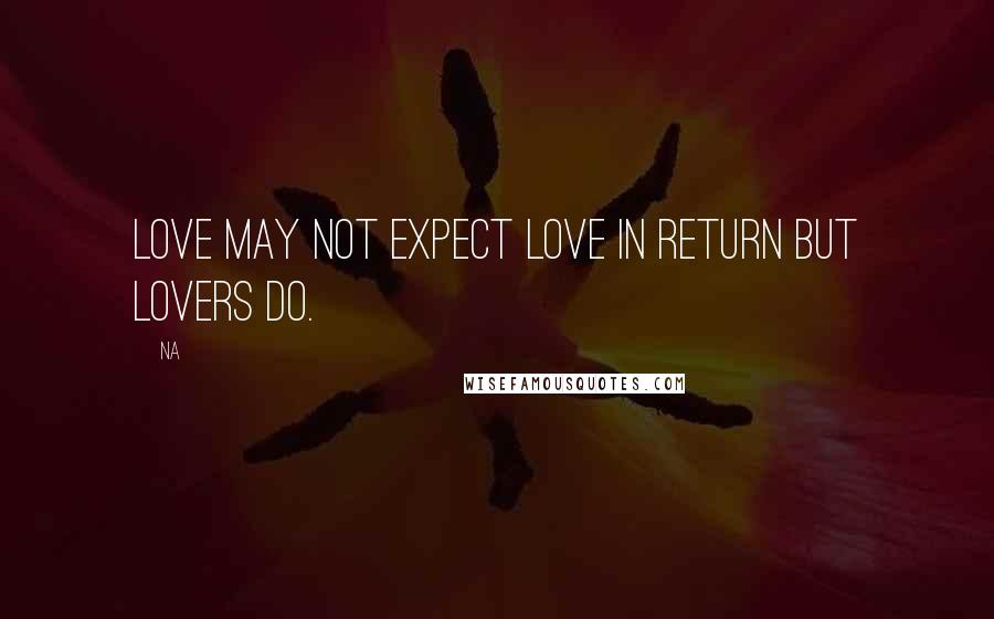 Na Quotes: Love may not expect love in return but lovers do.