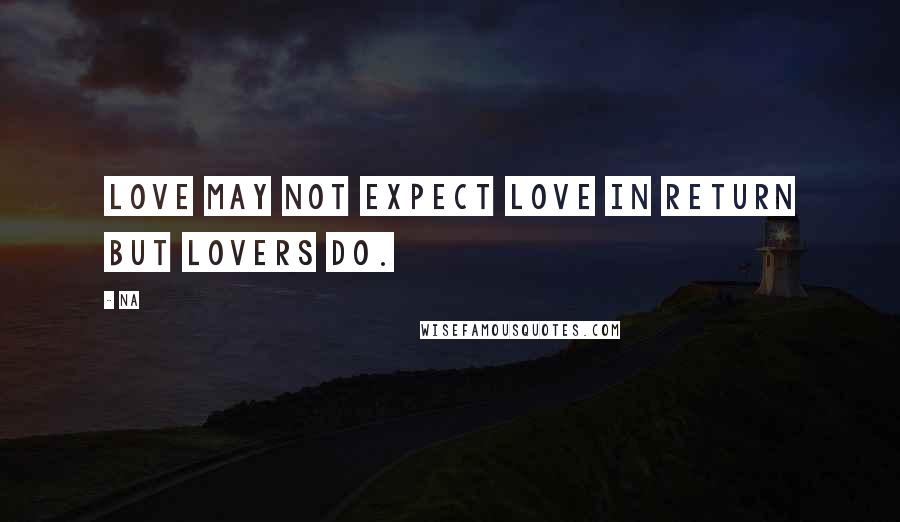 Na Quotes: Love may not expect love in return but lovers do.