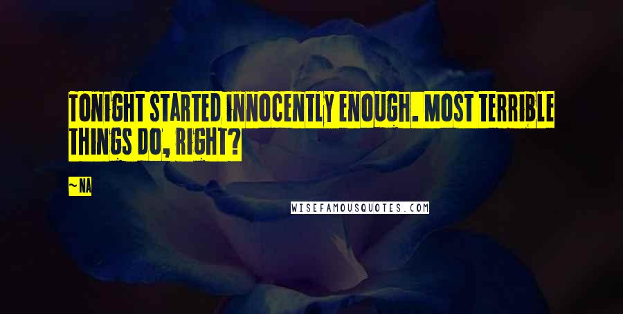 Na Quotes: Tonight started innocently enough. Most terrible things do, right?