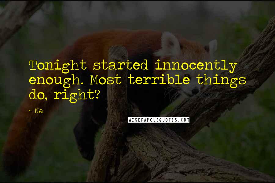 Na Quotes: Tonight started innocently enough. Most terrible things do, right?