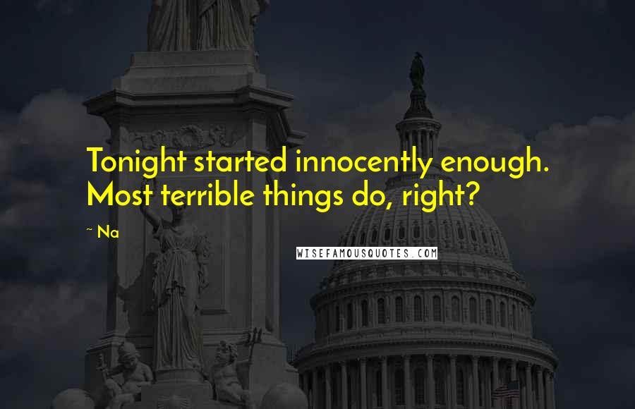 Na Quotes: Tonight started innocently enough. Most terrible things do, right?