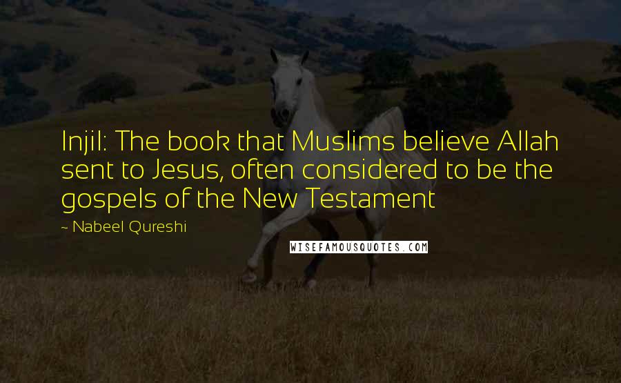 Nabeel Qureshi Quotes: Injil: The book that Muslims believe Allah sent to Jesus, often considered to be the gospels of the New Testament