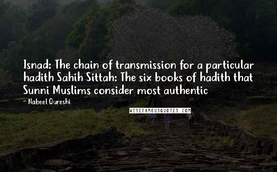 Nabeel Qureshi Quotes: Isnad: The chain of transmission for a particular hadith Sahih Sittah: The six books of hadith that Sunni Muslims consider most authentic