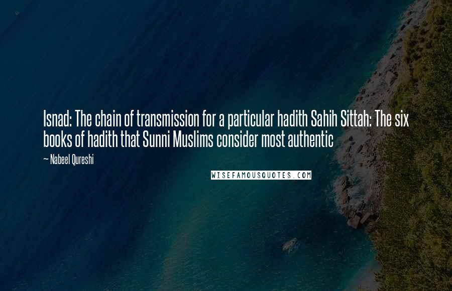 Nabeel Qureshi Quotes: Isnad: The chain of transmission for a particular hadith Sahih Sittah: The six books of hadith that Sunni Muslims consider most authentic