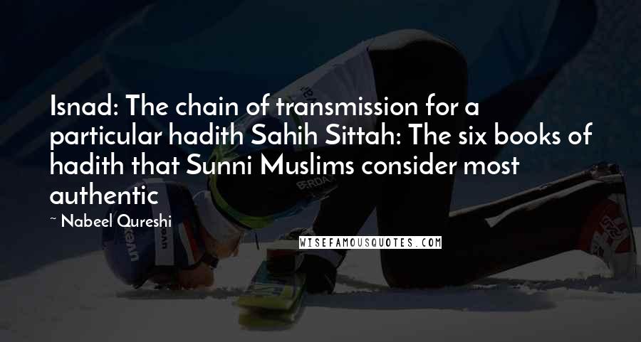 Nabeel Qureshi Quotes: Isnad: The chain of transmission for a particular hadith Sahih Sittah: The six books of hadith that Sunni Muslims consider most authentic
