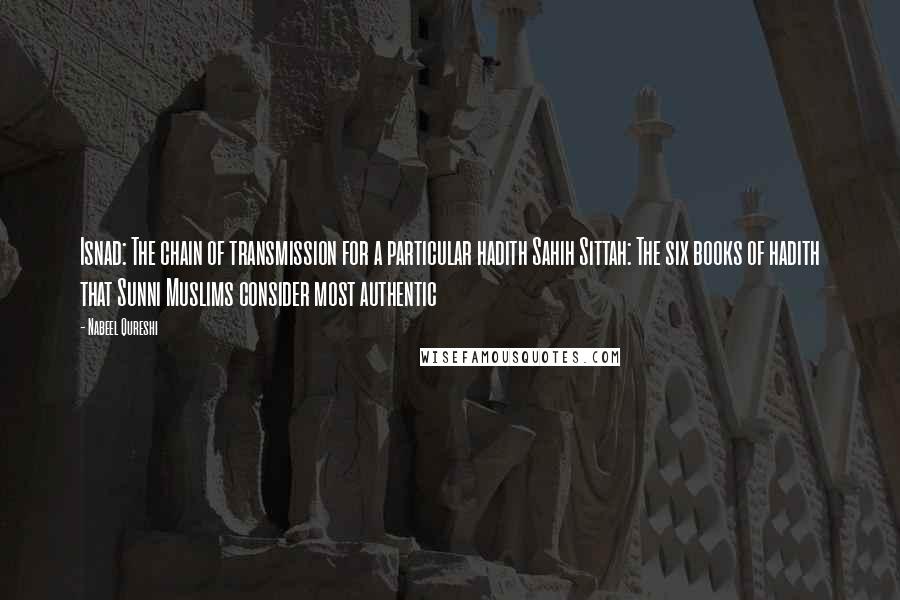 Nabeel Qureshi Quotes: Isnad: The chain of transmission for a particular hadith Sahih Sittah: The six books of hadith that Sunni Muslims consider most authentic