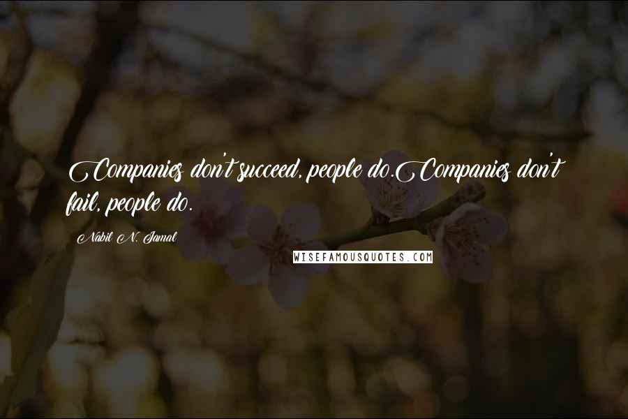 Nabil N. Jamal Quotes: Companies don't succeed, people do.Companies don't fail, people do.